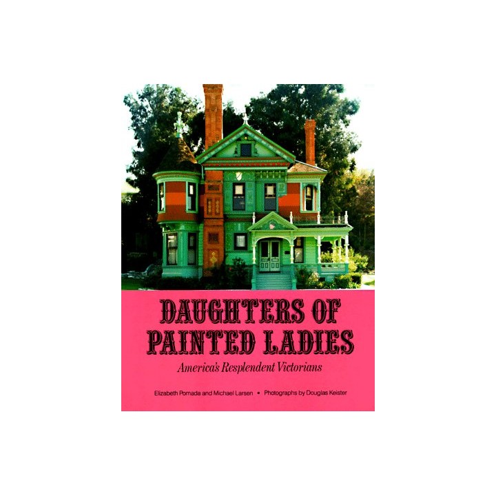 Daughters Of Painted Ladies: America's Resplendent Victorians